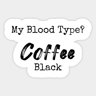 My blood type? Coffee Black Sticker